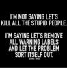 im-not-saying-lets-kill-all-the-stupid-people-im-38037928.tif